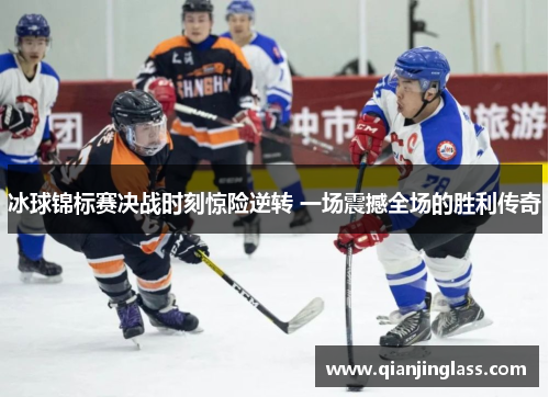 冰球锦标赛决战时刻惊险逆转 一场震撼全场的胜利传奇
