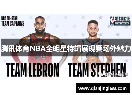 腾讯体育NBA全明星特辑展现赛场外魅力