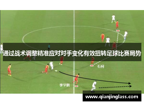通过战术调整精准应对对手变化有效扭转足球比赛局势