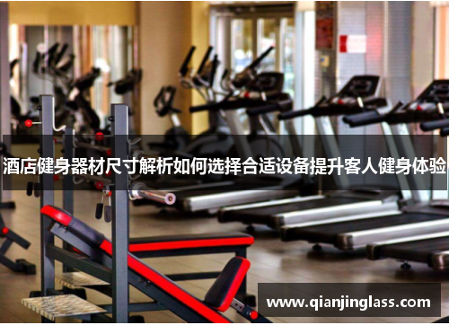 酒店健身器材尺寸解析如何选择合适设备提升客人健身体验